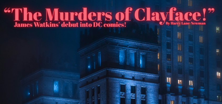 The Murders of Clayface! James Watkins’ debut into DC comics!